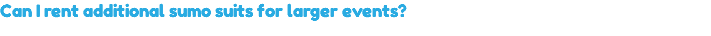 Can I rent additional sumo suits for larger events?